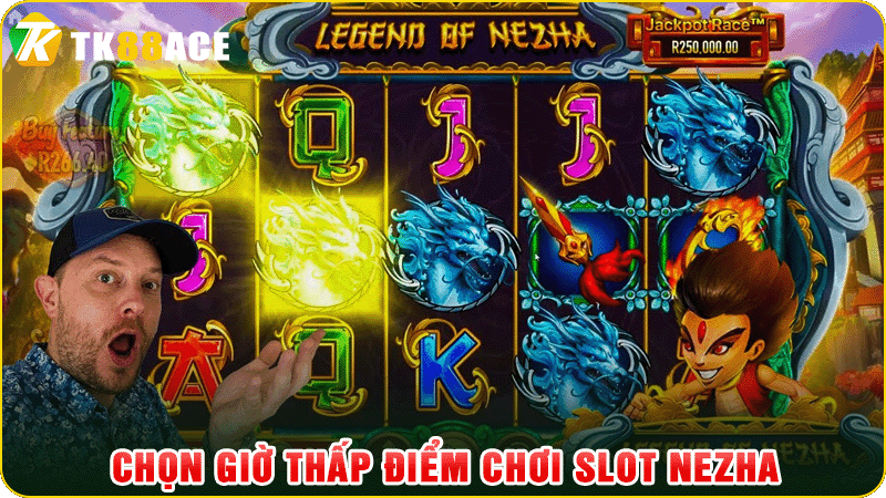chọn giờ thấp điểm chơi slot nezha