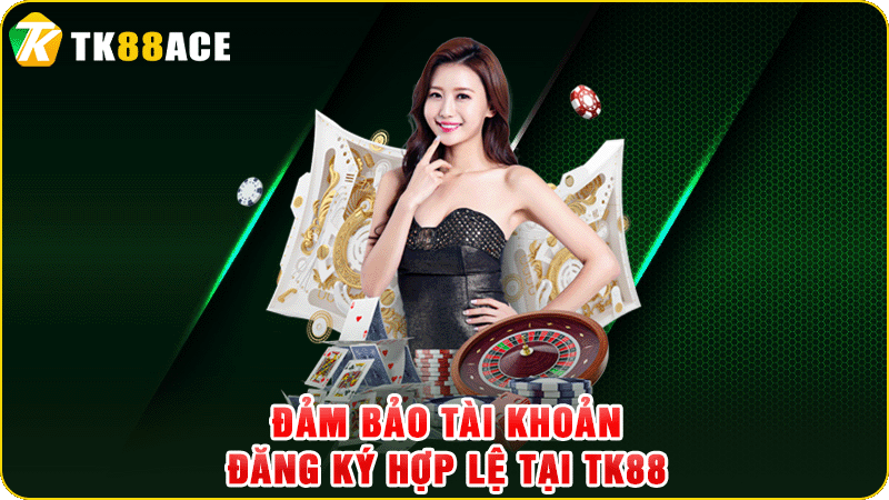 đảm bảo tài khoản đăng ký hợp lệ tại tk88