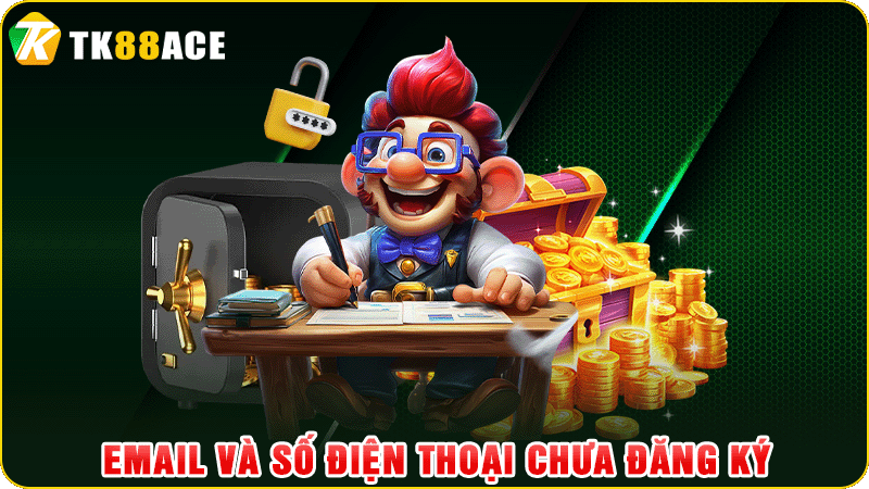 email và số điện thoại chưa đăng ký