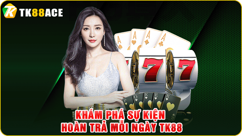 khám phá sự kiện hoàn trả mỗi ngày tk88
