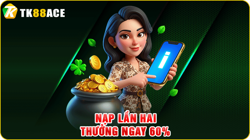 nạp lần hai - thưởng ngay 60