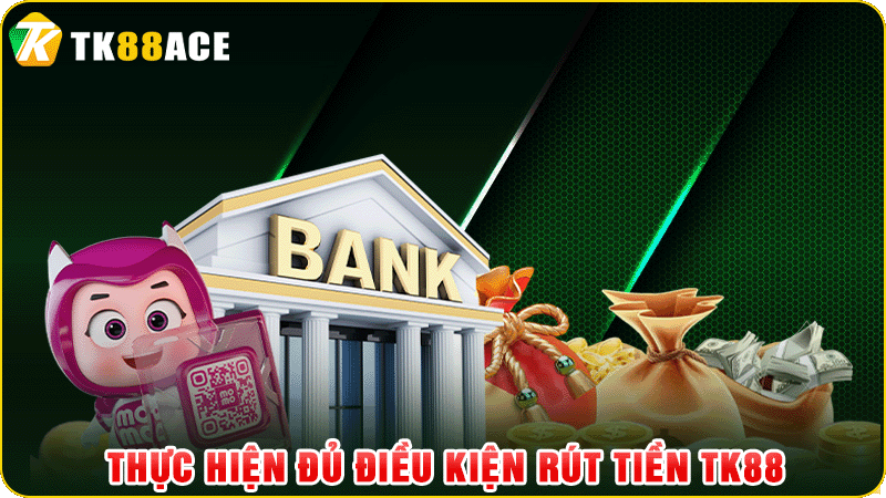 thực hiện đủ điều kiện rút tiền tk88