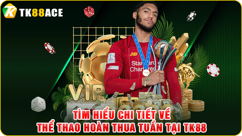 tìm hiểu chi tiết về thể thao hoàn thua tuần tại tk88