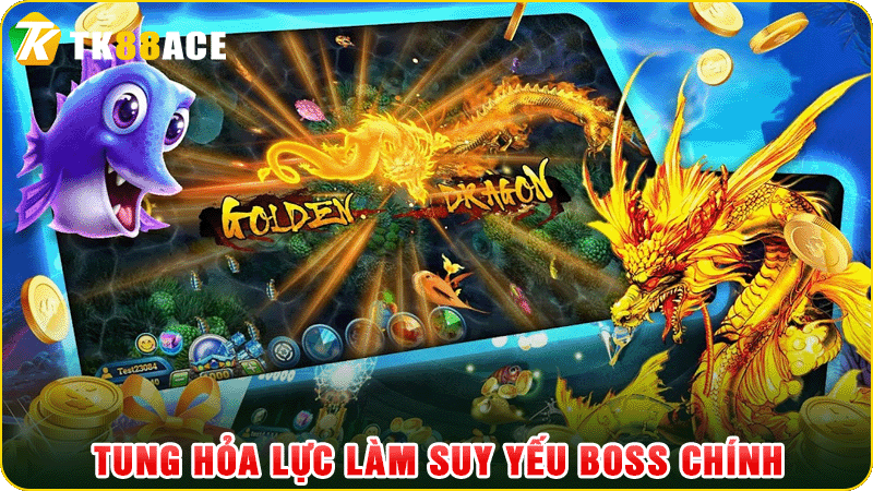 tung hỏa lực làm suy yếu boss chính