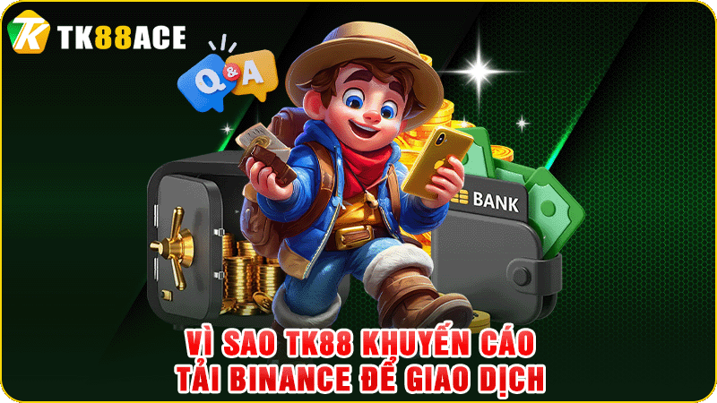 vì sao tk88 khuyến cáo tải binance để giao dịch