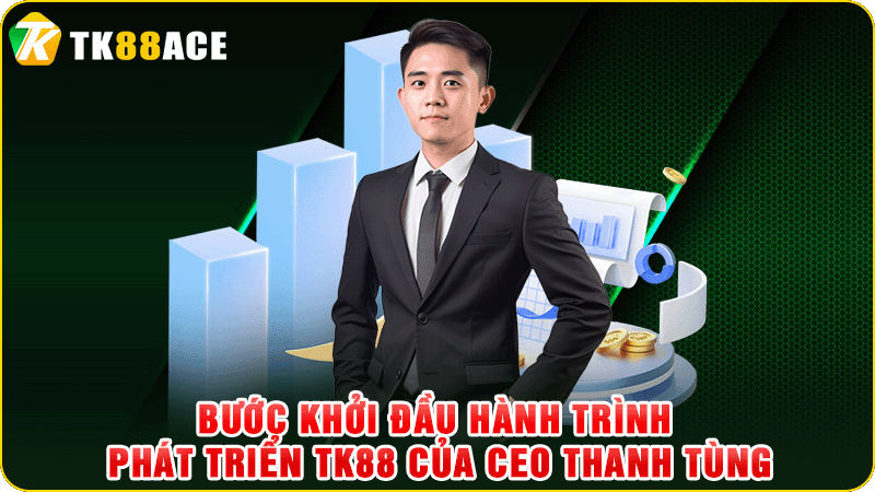 bước khởi đầu hành trình phát triển tk88 của ceo thanh tùng