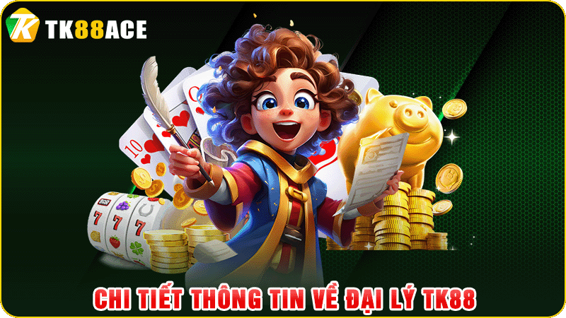 chi tiết thông tin về đại lý tk88