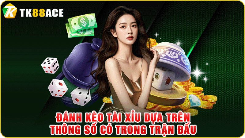 đánh kèo tài xỉu dựa trên thông số có trong trận đấu