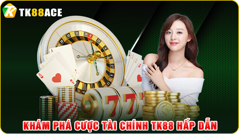 khám phá cược tài chính tk88 hấp dẫn