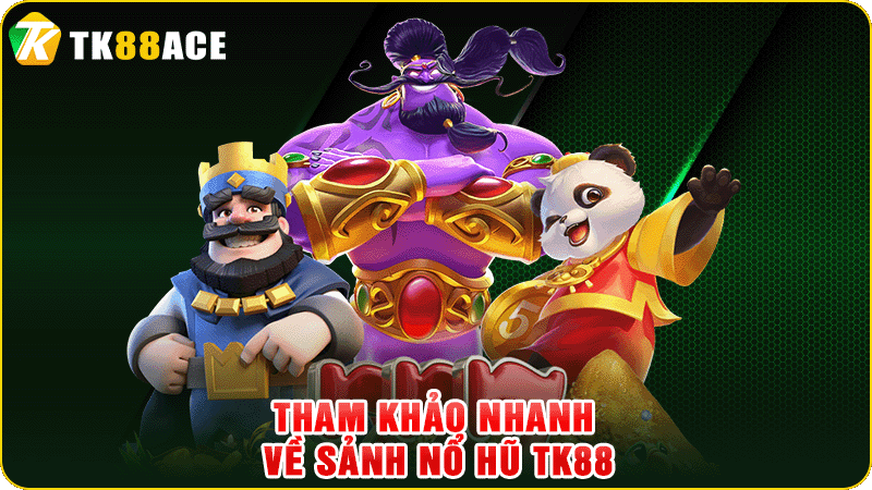 tham khảo nhanh về sảnh nổ hũ tk88