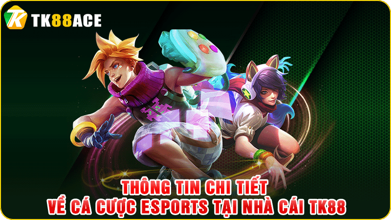 thông tin chi tiết về cá cược esports tại nhà cái tk88