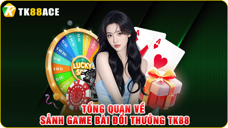 tổng quan về sảnh game bài đổi thưởng tk88