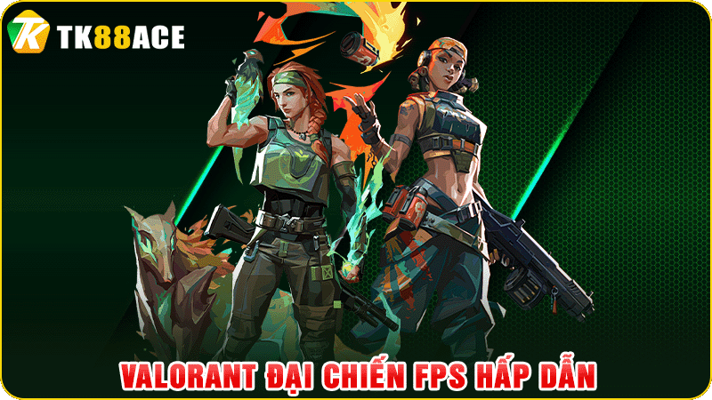valorant đại chiến fps hấp dẫn